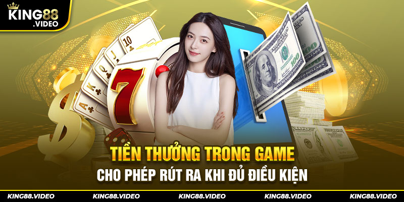 Tiền thưởng trong game cho phép rút ra khi đủ điều kiện