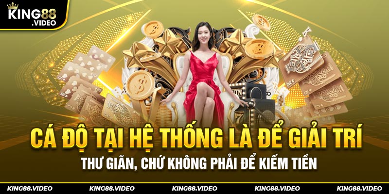 Cá độ tại hệ thống là để giải trí, thư giãn, chứ không phải để kiếm tiền